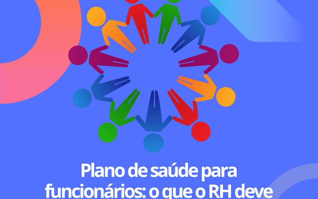 Plano de saúde para funcionários: o que o RH deve saber