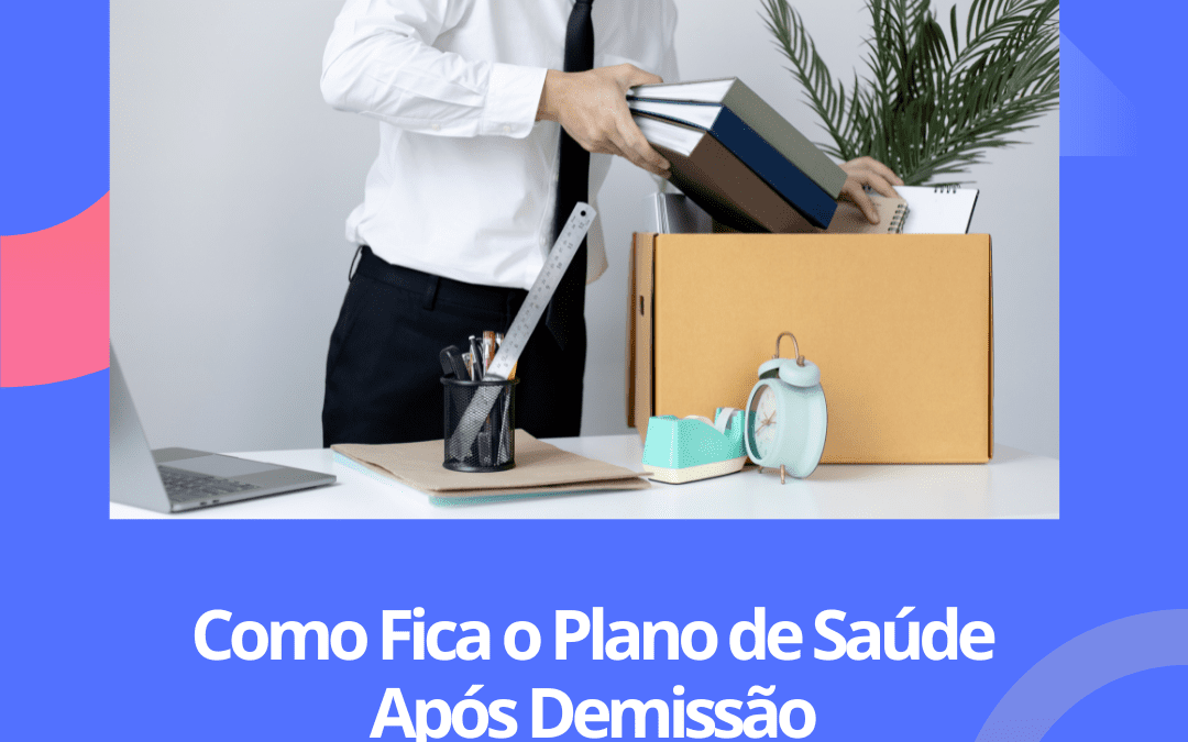 Como fica o plano de saúde empresarial após a demissão