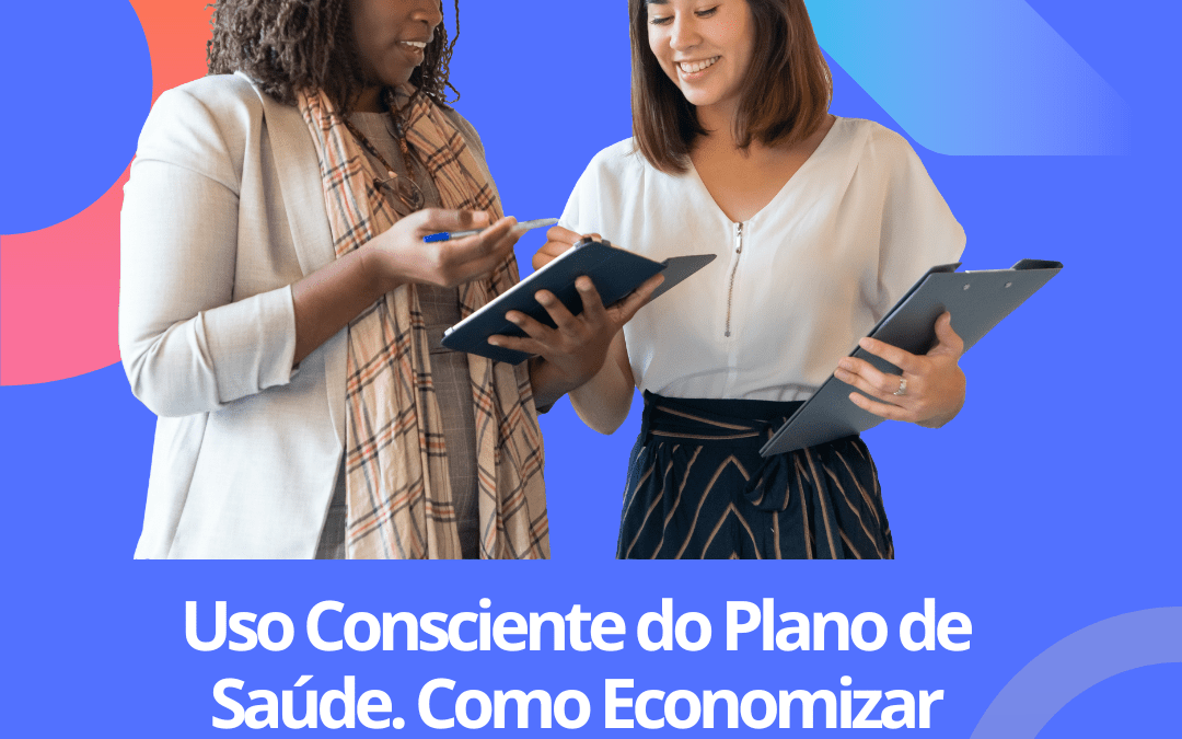 Uso Consciente do Plano de Saúde: Por Que Isso Resulta em Economia para Você? 