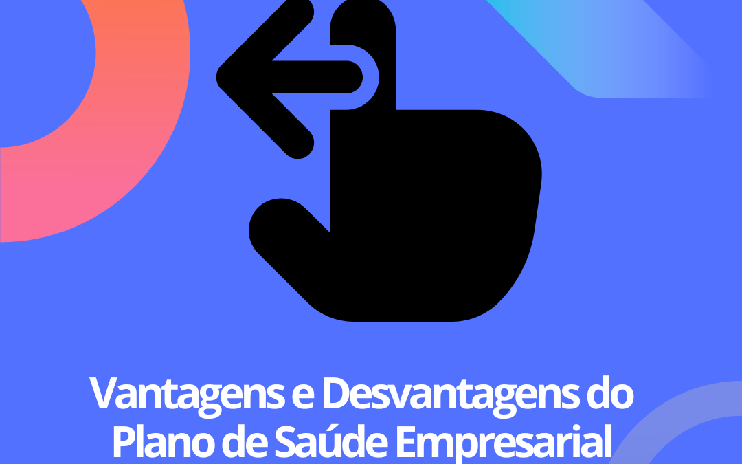 Plano de Saúde Empresarial: Vantagens e Desvantagens