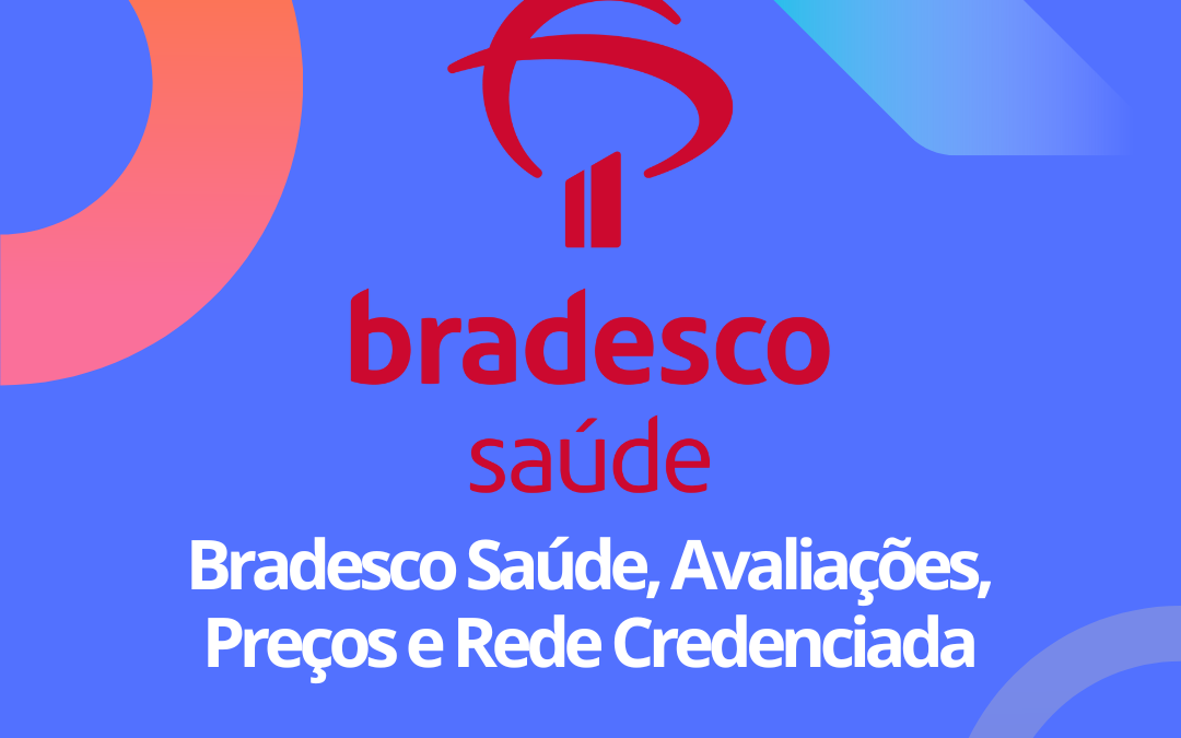 Bradesco Saúde: Planos de Saúde, Preços e Rede Credenciada