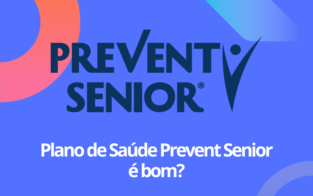 Plano de Saúde Prevent Senior é Bom? Saiba Tudo Aqui!