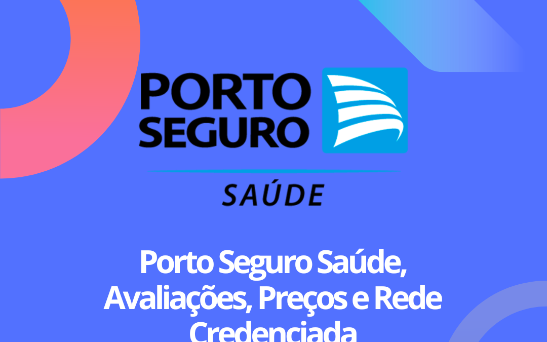 Porto Seguro Saúde: Planos, Tabela de Preços e Rede Credenciada