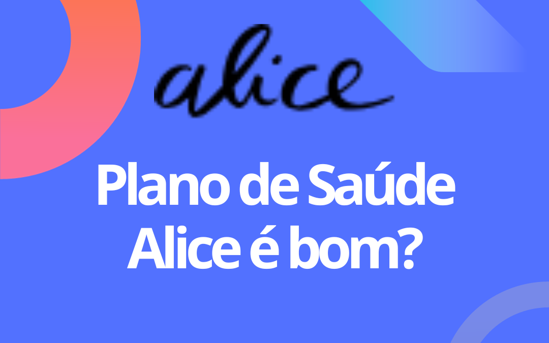 Alice Plano de saúde é bom? Saiba tudo sobre isso!