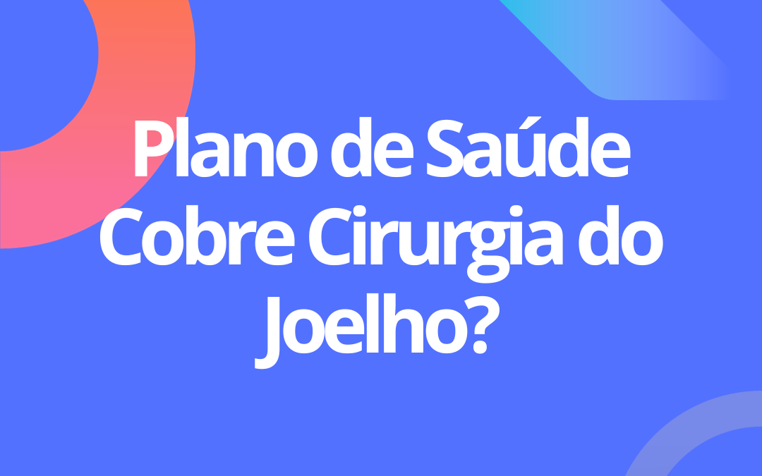 Plano de Saúde Cobre Cirurgia de Joelho?