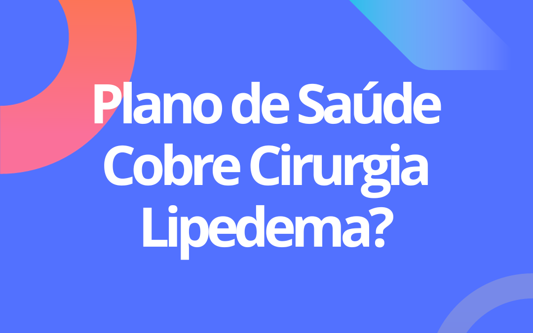 Plano de saúde cobre cirurgia de lipedema?